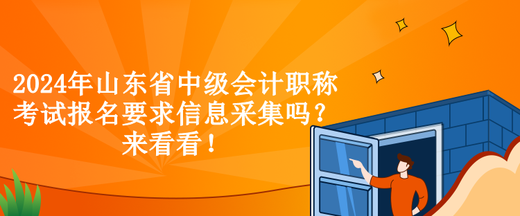 2024年山東省中級會計職稱考試報名要求信息采集嗎？來看看！