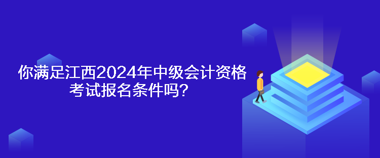 你滿足江西2024年中級(jí)會(huì)計(jì)資格考試報(bào)名條件嗎？