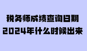 稅務(wù)師成績(jī)查詢(xún)?nèi)掌?024年什么時(shí)候出來(lái)