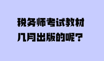 稅務(wù)師考試教材幾月出版的呢？