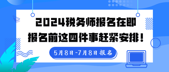 稅務(wù)師報名入口5月8日10點開通！報名前這四件事趕緊安排