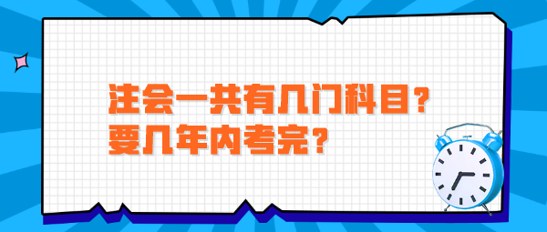 注會(huì)一共有幾門(mén)科目？要幾年內(nèi)考完？