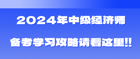 2024年中級經(jīng)濟師備考學(xué)習(xí)攻略請看這里！??！