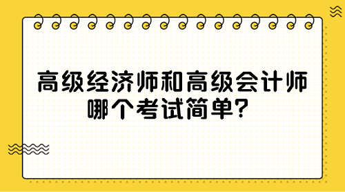 高級(jí)經(jīng)濟(jì)師和高級(jí)會(huì)計(jì)師 哪個(gè)考試簡單？