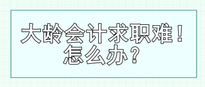 大齡會計求職難！怎么辦？