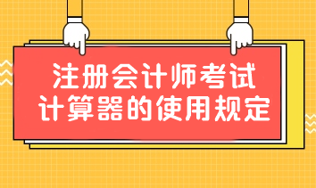 重要提醒！中注協(xié)：關(guān)于注冊會計師考試計算器的使用規(guī)定！