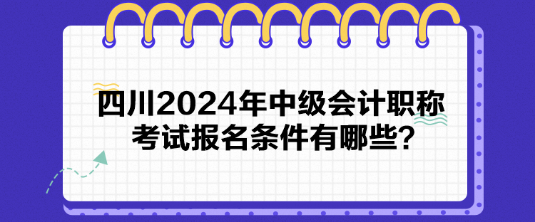 四川2024年中級(jí)會(huì)計(jì)職稱考試報(bào)名條件有哪些？