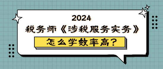 稅務師《涉稅服務實務》怎么學效率高？原來它難學易考！