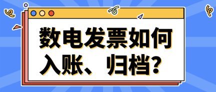 數(shù)電發(fā)票如何入賬、歸檔？