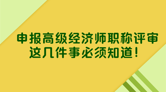 申報高級經(jīng)濟師職稱評審 這幾件事必須知道！