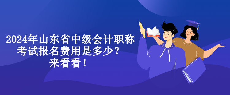 2024年山東省中級(jí)會(huì)計(jì)職稱考試報(bào)名費(fèi)用是多少？來看看！