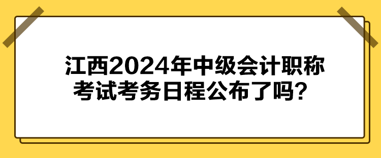 江西2024年中級會計職稱考試考務(wù)日程公布了嗎？