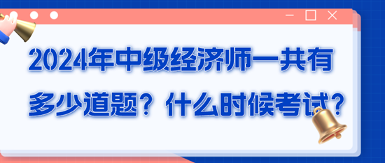 2024年中級(jí)經(jīng)濟(jì)師一共有多少道題？什么時(shí)候考試？