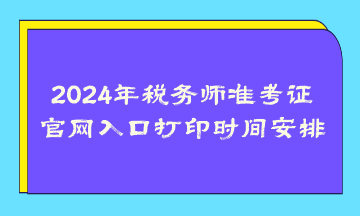 2024年稅務(wù)師準(zhǔn)考證官網(wǎng)入口打印時(shí)間安排