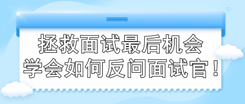 拯救面試最后機(jī)會 學(xué)會如何反問面試官！