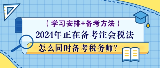 正在備考注會稅法怎么同時備考稅務(wù)師？學(xué)習(xí)方法！