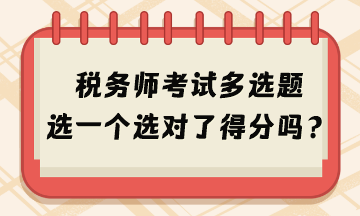 2024年稅務(wù)師考試多選題選一個選對了得分嗎？