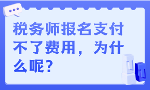 稅務(wù)師報(bào)名支付不了費(fèi)用，為什么呢？