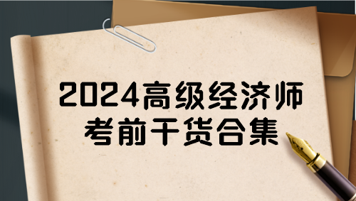 2024高級經(jīng)濟師考前干貨合集 一定要看！