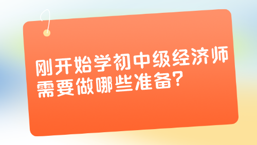 剛開始學初中級經(jīng)濟師 需要做哪些準備？