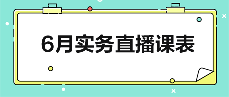 6月實(shí)務(wù)直播課表