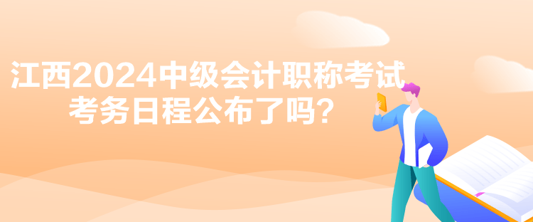 江西2024中級會計職稱考試考務日程公布了嗎？