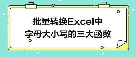 批量轉(zhuǎn)換Excel中字母大小寫的三大函數(shù)