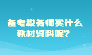 備考稅務(wù)師買什么教材資料呢？