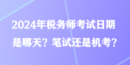 2024年稅務師考試日期是哪天？筆試還是機考？