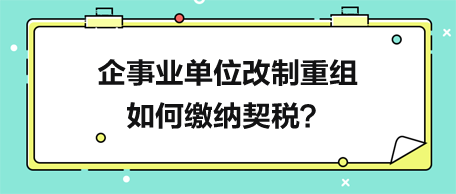 企事業(yè)單位改制重組如何繳納契稅？