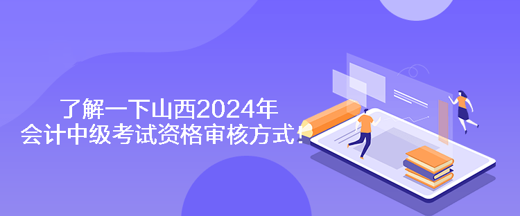 了解一下山西2024年會計(jì)中級考試資格審核方式！