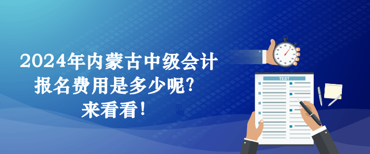 2024年內(nèi)蒙古中級會計報名費用是多少呢？來看看！