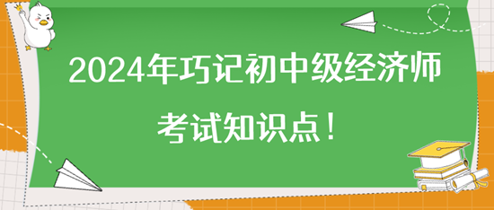 2024年巧記初中級經(jīng)濟(jì)師考試知識點！