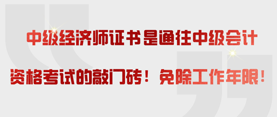 中級經(jīng)濟師證書是通往中級會計資格考試的敲門磚！免除工作年限！