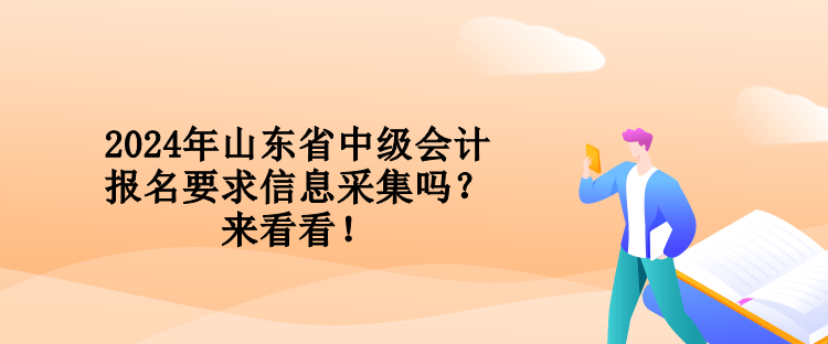 2024年山東省中級會計報名要求信息采集嗎？來看看！