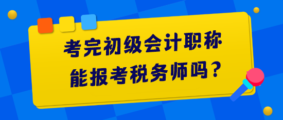 考完初級(jí)會(huì)計(jì)職稱(chēng)能報(bào)考稅務(wù)師嗎？