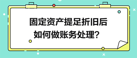 固定資產(chǎn)提足折舊后如何做賬務(wù)處理？