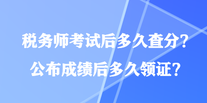 稅務(wù)師考試后多久查分？公布成績后多久領(lǐng)證？