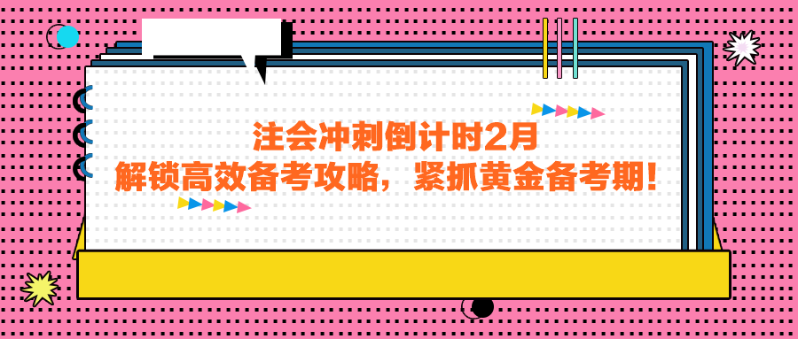 注會沖刺倒計時2月，解鎖高效備考攻略，緊抓黃金備考期！