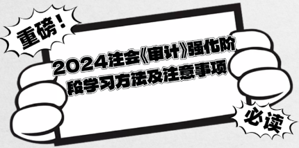 2024注會《審計》強化階段學習方法及注意事項