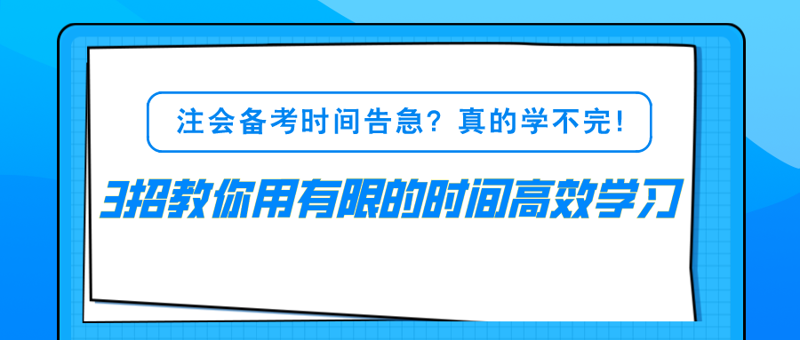 注會(huì)備考時(shí)間告急？真的學(xué)不完！3招教你用有限的時(shí)間高效學(xué)習(xí)！