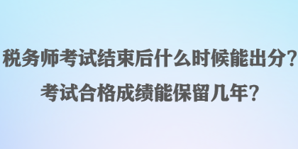 稅務師考試結束后什么時候能出分？考試合格成績能保留幾年？