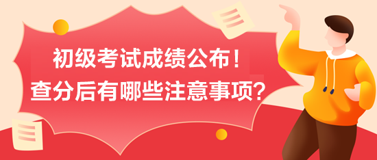 初級考試成績公布！查分后有哪些注意事項？