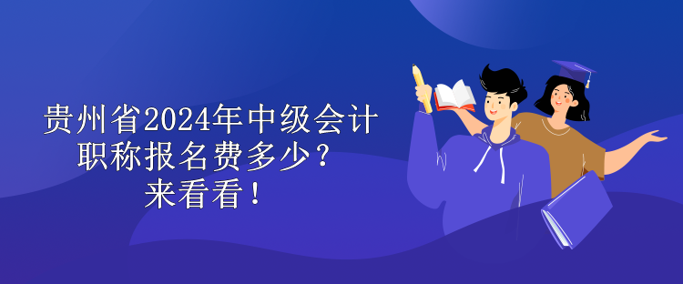 貴州省2024年中級(jí)會(huì)計(jì)職稱報(bào)名費(fèi)多少？來(lái)看看！