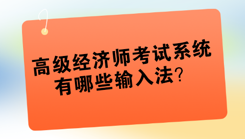 高級經(jīng)濟師考試系統(tǒng)有哪些輸入法？