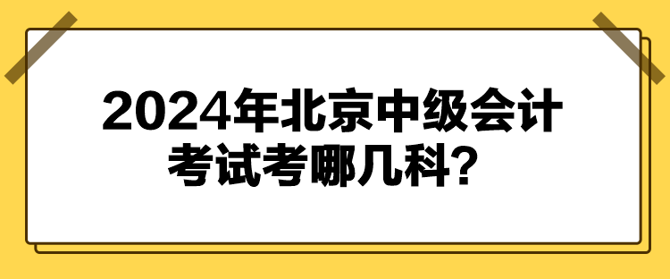 2024年北京中級(jí)會(huì)計(jì)考試考哪幾科？