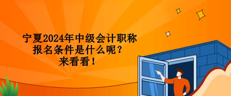 寧夏2024年中級會計(jì)職稱報(bào)名條件是什么呢？來看看！