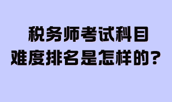 稅務(wù)師考試科目難度排名是怎樣的？附2024年學(xué)習(xí)計(jì)劃