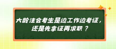 大齡注會(huì)考生是邊工作邊考證，還是先拿證再求職？