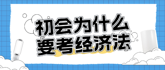 為什么考初級會計還需要考經(jīng)濟(jì)法？